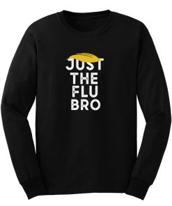 Just The Flu Bro Funny Trump Sarcastic Long Sleeve