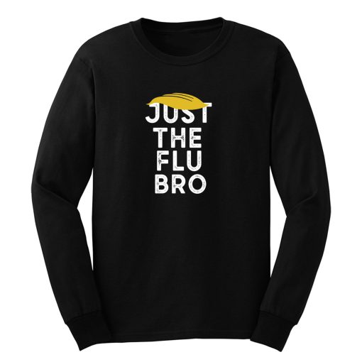 Just The Flu Bro Funny Trump Sarcastic Long Sleeve