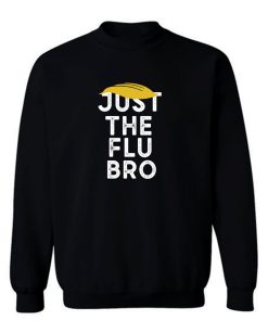 Just The Flu Bro Funny Trump Sarcastic Sweatshirt