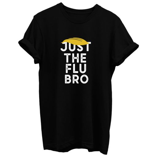 Just The Flu Bro Funny Trump Sarcastic T Shirt