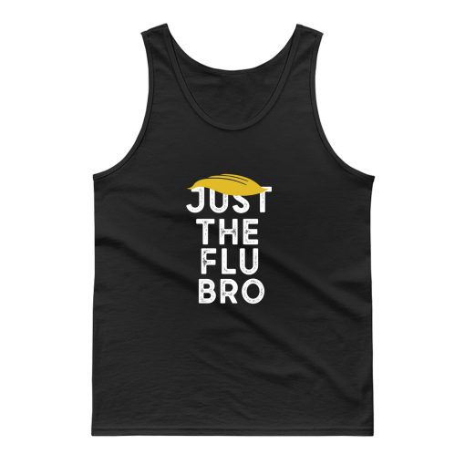 Just The Flu Bro Funny Trump Sarcastic Tank Top