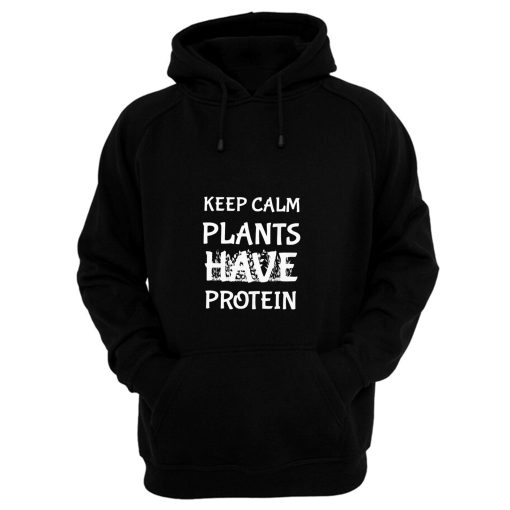 Keep Calm Plants Have Protein Hoodie