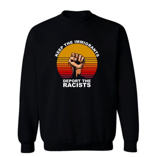 Keep The Immigrants Deport The Racists Anti Racism Sweatshirt