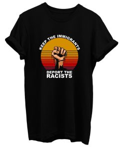 Keep The Immigrants Deport The Racists Anti Racism T Shirt