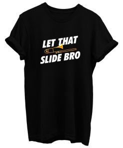 Let That Trombone Slide Bro T Shirt