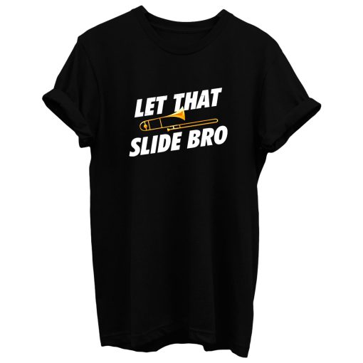 Let That Trombone Slide Bro T Shirt