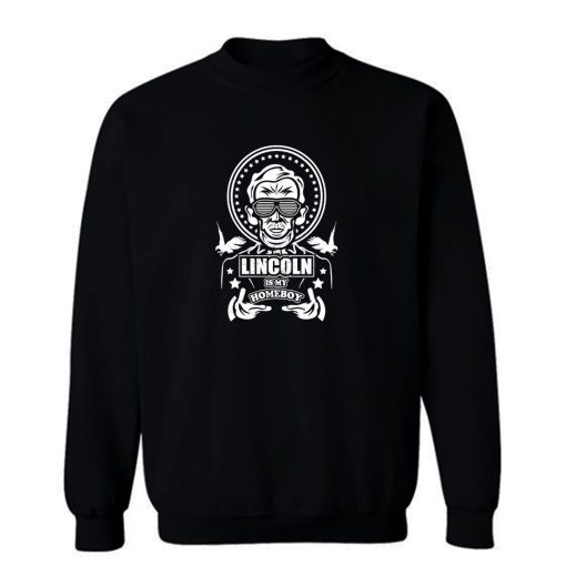 Lincoln Is My Homeboy Sweatshirt