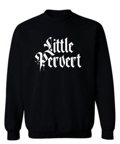 Little Pervert Sweatshirt