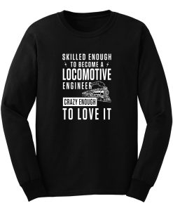 Locomotive Engineer Crazy Enough To Love it Long Sleeve