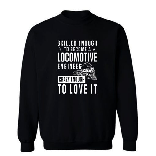 Locomotive Engineer Crazy Enough To Love it Sweatshirt