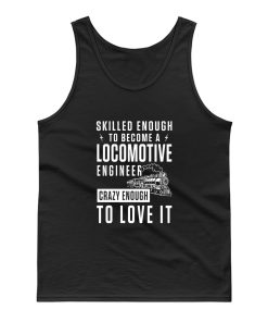 Locomotive Engineer Crazy Enough To Love it Tank Top