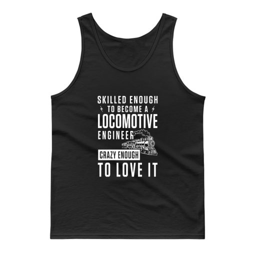 Locomotive Engineer Crazy Enough To Love it Tank Top