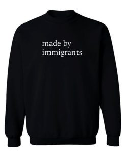 Made By Immigrants Sweatshirt