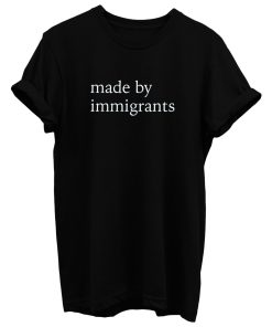 Made By Immigrants T Shirt