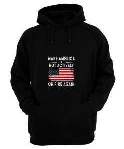 Make America Not Actively On Fire Again 2 Hoodie