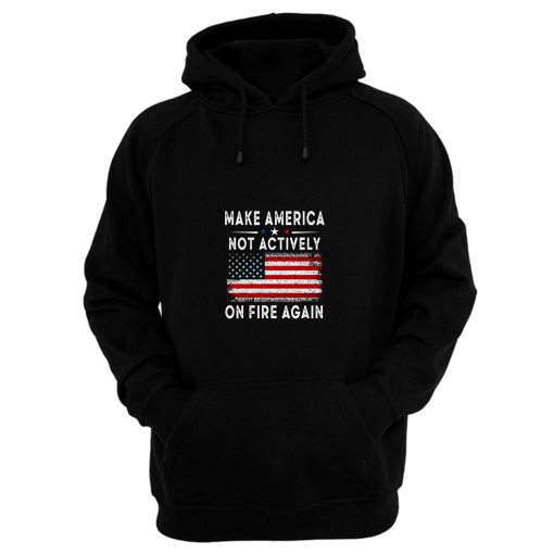 Make America Not Actively On Fire Again 2 Hoodie