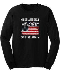 Make America Not Actively On Fire Again 2 Long Sleeve