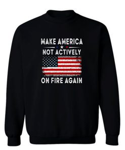 Make America Not Actively On Fire Again 2 Sweatshirt