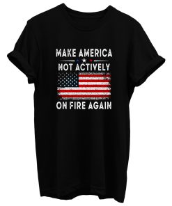 Make America Not Actively On Fire Again 2 T Shirt