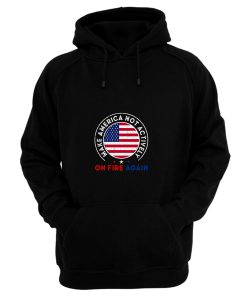 Make America Not Actively On Fire Again 3 Hoodie