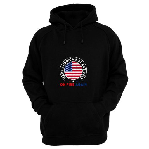 Make America Not Actively On Fire Again 3 Hoodie