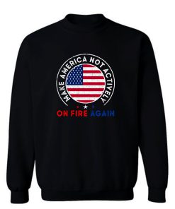 Make America Not Actively On Fire Again 3 Sweatshirt