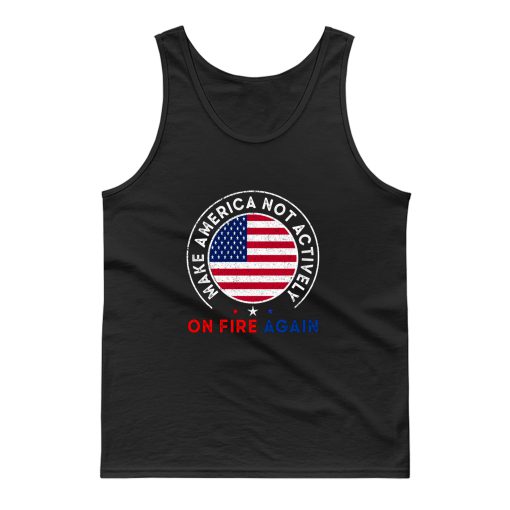 Make America Not Actively On Fire Again 3 Tank Top