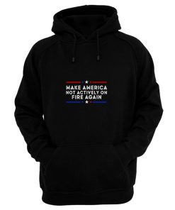 Make America Not Actively On Fire Again Hoodie