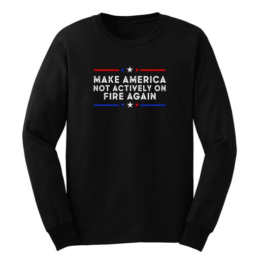 Make America Not Actively On Fire Again Long Sleeve