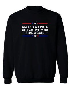 Make America Not Actively On Fire Again Sweatshirt