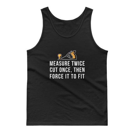 Measure Twice Cut Once Then Force it To Fit Tank Top