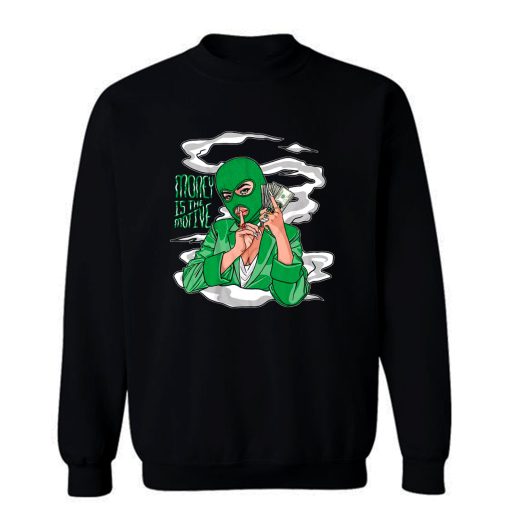 Money Is The Motive Sweatshirt