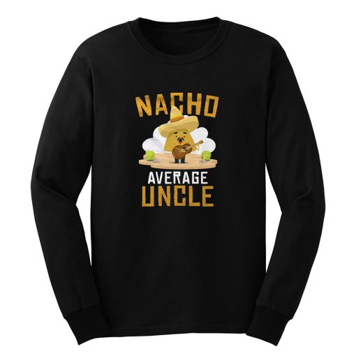 Nacho Average Uncle Mexican Food Lover Long Sleeve