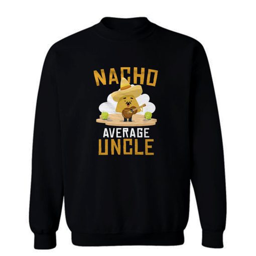 Nacho Average Uncle Mexican Food Lover Sweatshirt