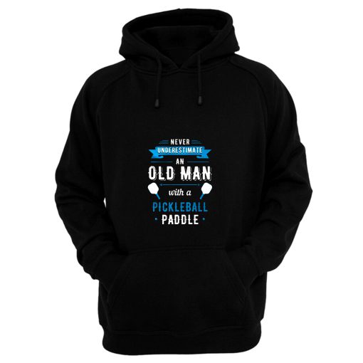 Never Understimate An Old Man With a Pickleball Paddle Hoodie