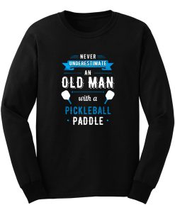 Never Understimate An Old Man With a Pickleball Paddle Long Sleeve