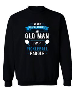 Never Understimate An Old Man With a Pickleball Paddle Sweatshirt