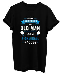 Never Understimate An Old Man With a Pickleball Paddle T Shirt