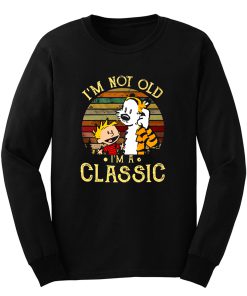 New Calvin And Hobbes Im Not Old Im A Classic Long Sleeve