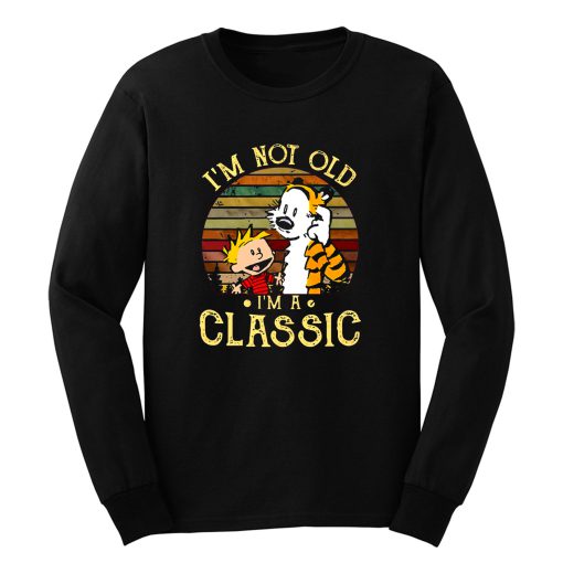 New Calvin And Hobbes Im Not Old Im A Classic Long Sleeve