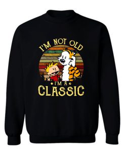 New Calvin And Hobbes Im Not Old Im A Classic Sweatshirt