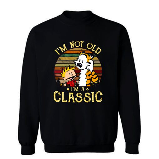 New Calvin And Hobbes Im Not Old Im A Classic Sweatshirt