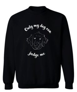 Nly My Dog Can Judge Me Sweatshirt