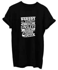 Nobody Is Perfect Insley Pretty Damn Close T Shirt