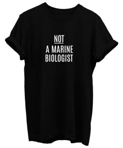 Not A Marine Biologist T Shirt