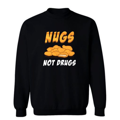 Nugs Not Drugs Chicken Nugget Sweatshirt