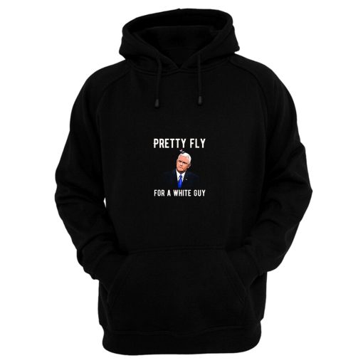 Pretty Fly For A White Guy Mike Pence Hoodie