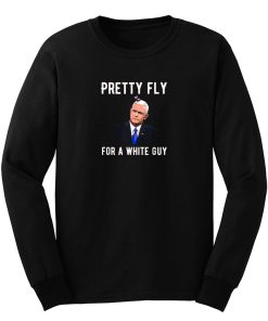 Pretty Fly For A White Guy Mike Pence Long Sleeve