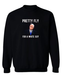 Pretty Fly For A White Guy Mike Pence Sweatshirt