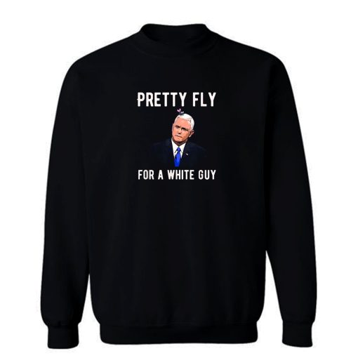 Pretty Fly For A White Guy Mike Pence Sweatshirt